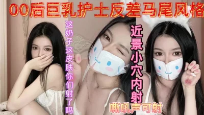 00后巨乳护士反差婊今天是清纯系多关注给你们多转换风格在调教