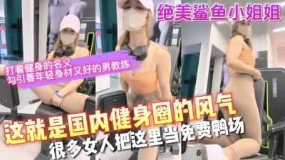 骚女人把健身房当成了免费鸭场又能被猛男操又能锻炼【完整版看下遍简阶】