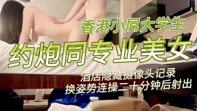 【原创】小屌大学生约炮同专业美女，换姿势连操二十分钟射出