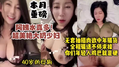 真实美艳阿姨母狗！40岁的大奶中年骚货一操就高潮抽搐喷水【约她看水印